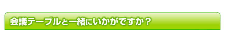 会議テーブルと一緒にいかがですか？