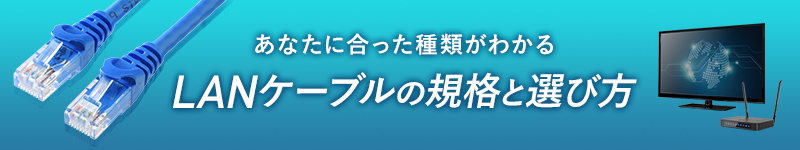 あなたに合った種類がわかる、LANケーブルの規格と選び方