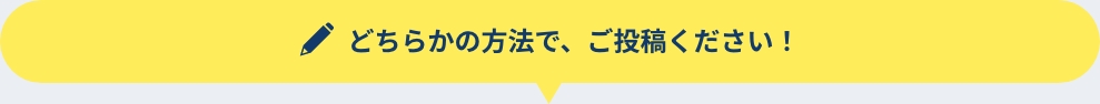 どちらかの方法で、ご投稿ください！