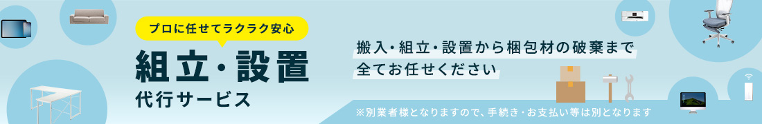 組立・設置代行サービス　搬入・組立・設置から梱包材の破棄まで全てお任せください　※別業者様となりますので、手続き・お支払い等は別となります