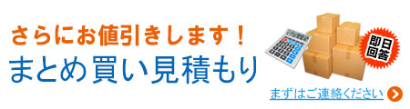 さらにお値引きします！まとめ買い見積もりはこちら