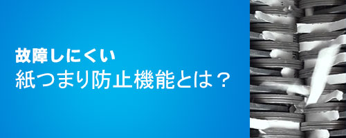 故障しにくい紙詰まり防止機能とは？