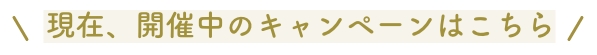 現在、開催中のキャンペーンはこちら