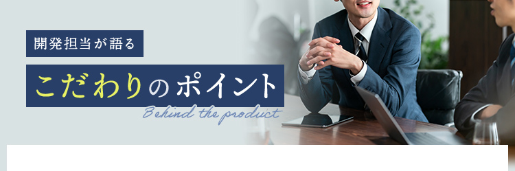 開発担当が語る、こだわりのポイント