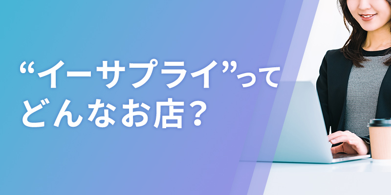 イーサプライってどんなお店？