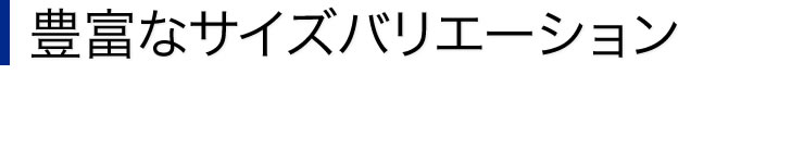 豊富なサイズバリエーション