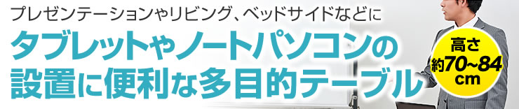 プレゼンテーションやリビング、ベッドサイドなどにタブレットやノートパソコンの設置に便利な多目的テーブル