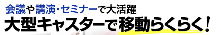 会議や講演・セミナーで大活躍　大型キャスターで移動らくらく