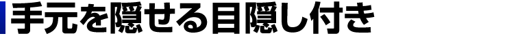 手元を隠せる目隠し付き