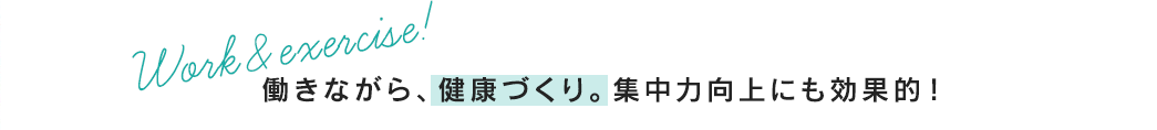 働きながら、健康づくり 集中力向上にも効果的