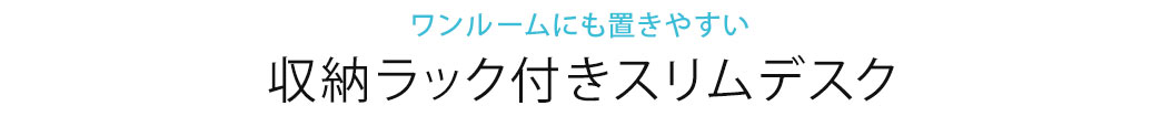 ワンルームにも置きやすい 収納ラック付きスリムデスク