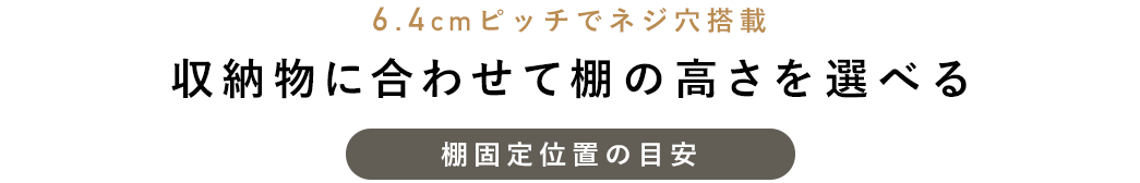 収納物に合わせて棚の高さを選べる 棚固定位置の目安