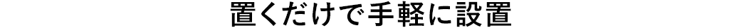 置くだけで手軽に設置