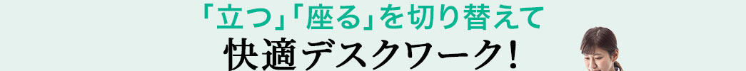 「立つ」「座る」を切り替えて快適デスクワーク