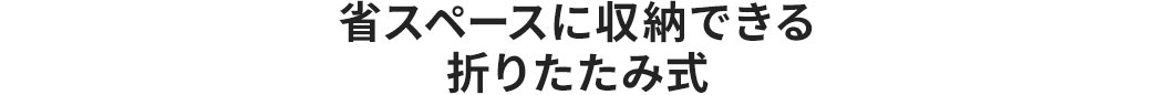 省スペースに収納できる折りたたみ式