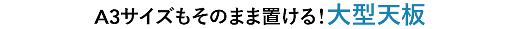 A3サイズもそのまま置ける 大型天板