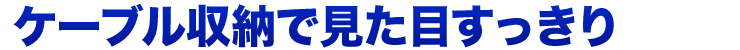 ケーブル収納で見た目すっきり