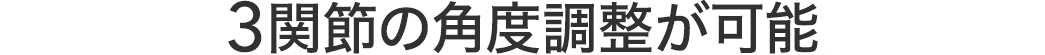 3関節の角度調整が可能