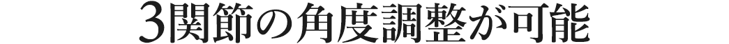 3関節の角度調整が可能