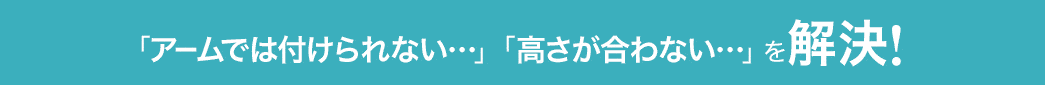 アームでは付けられない 高さが合わないを解決