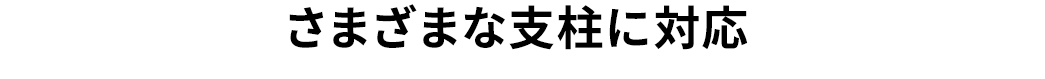 さまざまな支柱に対応