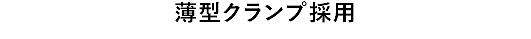 薄型クランプ採用