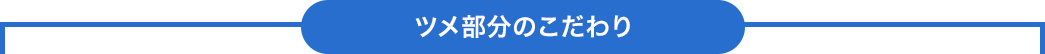 ツメ部分のこだわり