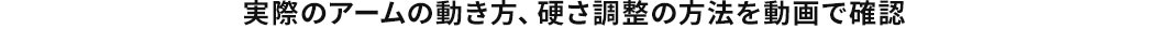 実際のアームの動き方、固さ調整の方法を動画で確認