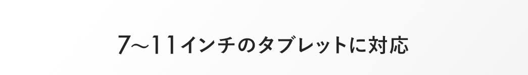 7～11インチのタブレットに対応