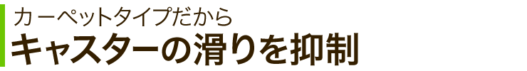 カーペットタイプだからキャスターの滑りを抑制