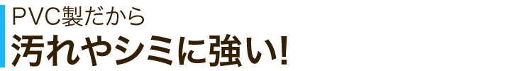 PVC製だから汚れやシミに強い