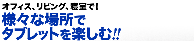 オフィス、リビング、寝室で　様々な場所でタブレットを楽しむ　クランプ式タブレットPCアーム