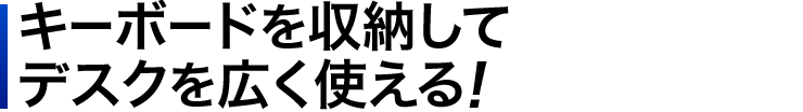 キーボードを収納してデスクを広く使える