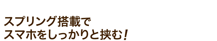 スプリング搭載でスマホをしっかりと挟む