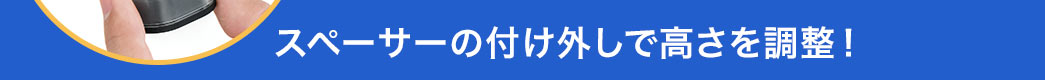 スペーサーの付け外しで高さを調整