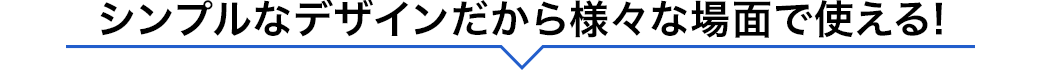 シンプルなデザインだから様々な場面で使える