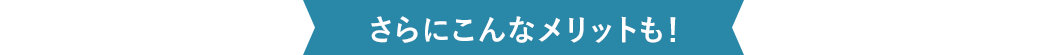 さらにこんなメリットも