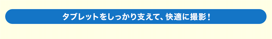 本製品で解決します タブレットをしっかり支えて快適に撮影