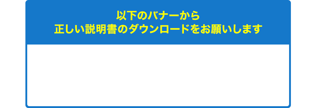 以下のバナーから正しい説明書のダウンロードをお願いします