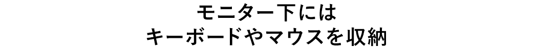 モニター下にはキーボードやマウスを収納