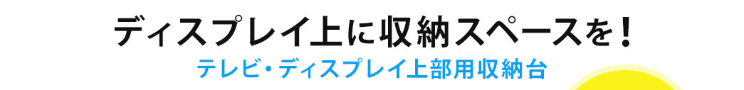 ディスプレイ上に収納スペースを テレビ・ディスプレイ上部用収納台
