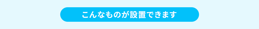 こんなものが設置できます