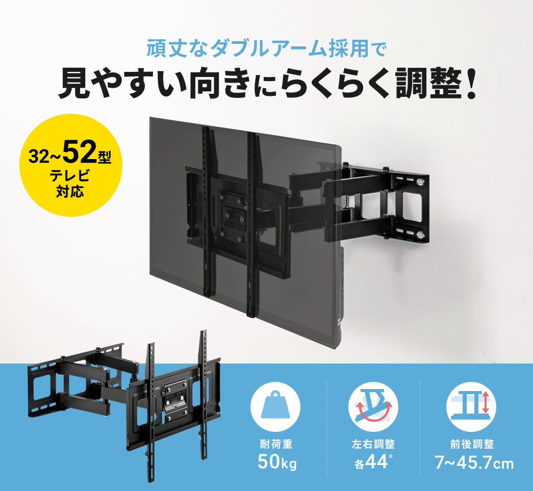 頑丈なダブルアームで見やすい向きにらくらく調整！32~52型テレビ対応