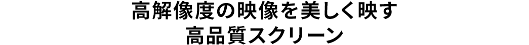 高品質スクリーン 高解像度の映像を美しく映す