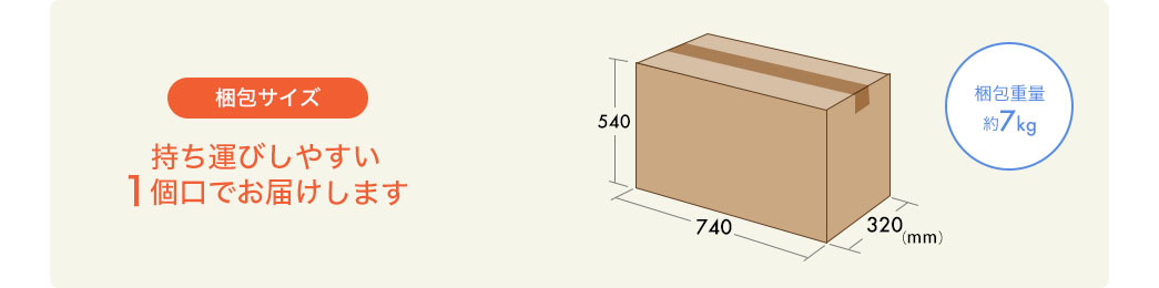 梱包サイズ 持ち運びしやすい1個口でお届けします