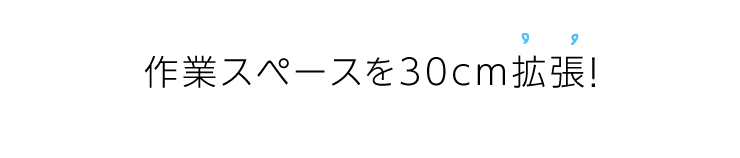 作業スペースを30cm拡張