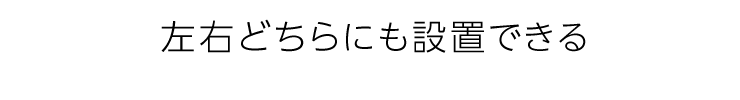 左右どちらにも設置できる