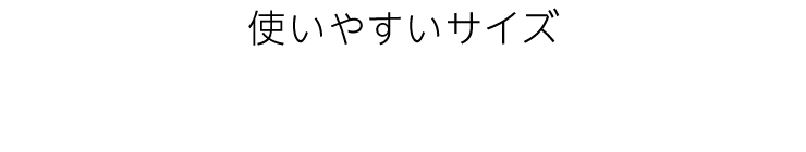 使いやすいサイズ