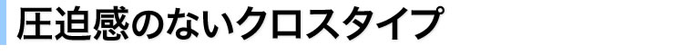 圧迫感のないクロスタイプ