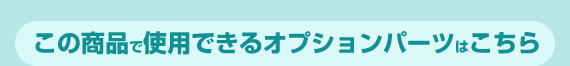 この商品で使用できるオプションパーツはこちら